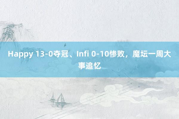 Happy 13-0夺冠、Infi 0-10惨败，魔坛一周大事追忆