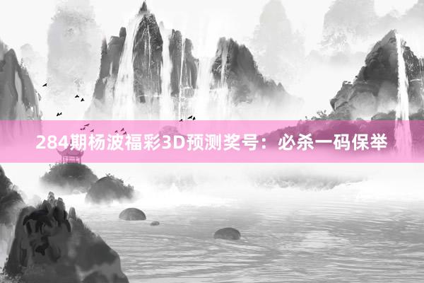 284期杨波福彩3D预测奖号：必杀一码保举